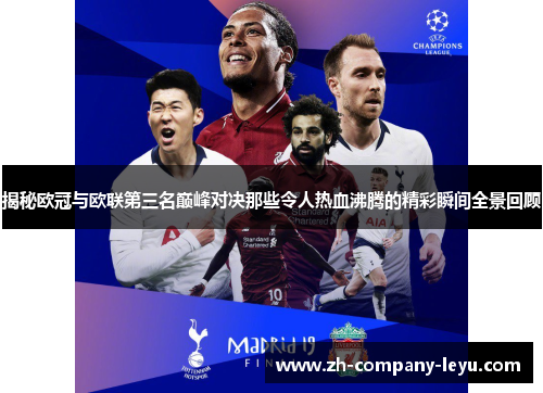 揭秘欧冠与欧联第三名巅峰对决那些令人热血沸腾的精彩瞬间全景回顾