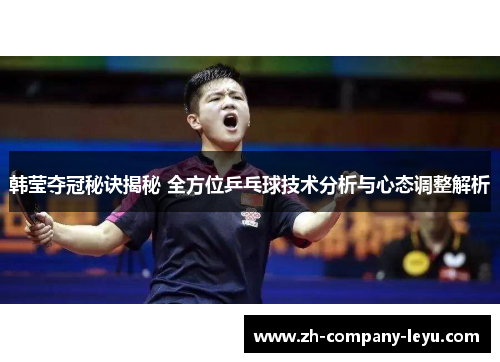 韩莹夺冠秘诀揭秘 全方位乒乓球技术分析与心态调整解析 韩莹夺冠秘诀揭秘 全方位乒乓球技术分析与心态调整解析