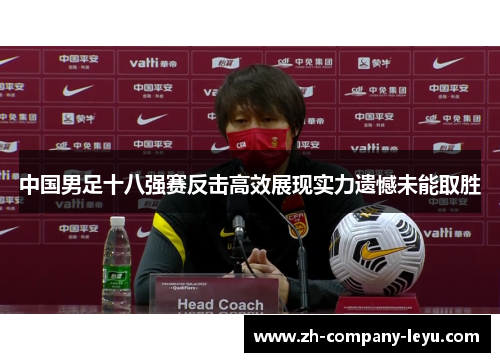 中国男足十八强赛反击高效展现实力遗憾未能取胜