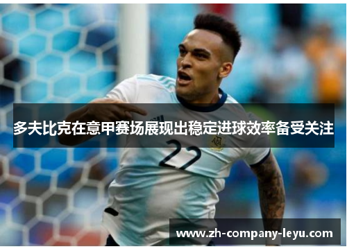 多夫比克在意甲赛场展现出稳定进球效率备受关注