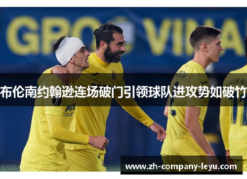 布伦南约翰逊连场破门引领球队进攻势如破竹 布伦南约翰逊连场破门引领球队进攻势如破竹